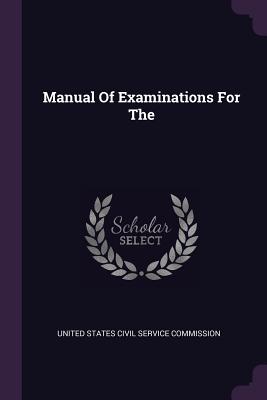 Manual Of Examinations For The - United States Civil Service Commission (Creator)