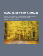 Manual of Farm Animals; A Practical Guide to the Choosing, Breeding, and Keep of Horses, Cattle, Sheep, and Swine