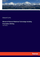 Manual of General Medicinal Technology Including Prescription-Writing: Third Edition