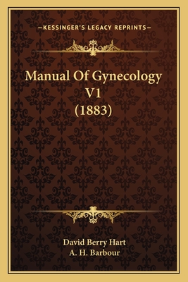 Manual of Gynecology V1 (1883) - Hart, David Berry, and Barbour, A H