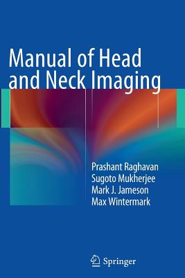 Manual of Head and Neck Imaging - Raghavan, Prashant, and Mukherjee, Sugoto, and Jameson, Mark J