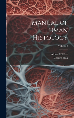 Manual of Human Histology; Volume 2 - Klliker, Albert, and Busk, George