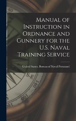 Manual of Instruction in Ordnance and Gunnery for the U.S. Naval Training Service - United States Bureau of Naval Person (Creator)