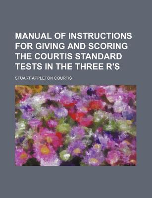 Manual of Instructions for Giving and Scoring the Courtis Standard Tests in the Three R's - Courtis, Stuart Appleton