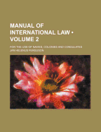 Manual of International Law (Volume 2); For the Use of Navies, Colonies and Consulates - Ferguson, Jan Helenus