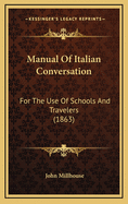 Manual of Italian Conversation: For the Use of Schools and Travelers (1863)