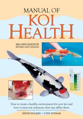 Manual of Koi Health: How to Create a Healthy Environment for Your Koi and How to Treat Any Sickness That May Afflict Them - Pitham, Tony, and Holmes, Keith