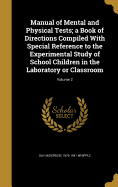 Manual of Mental and Physical Tests; a Book of Directions Compiled With Special Reference to the Experimental Study of School Children in the Laboratory or Classroom; Volume 2