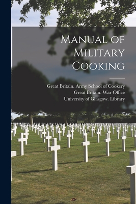 Manual of Military Cooking [electronic Resource] - Great Britain Army School of Cookery (Creator), and Great Britain War Office (Creator), and University of Glasgow Library...