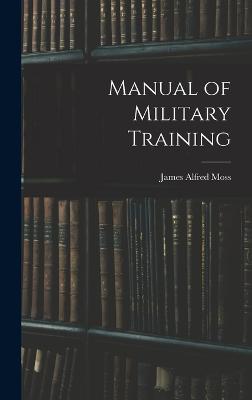 Manual of Military Training - Moss, James Alfred