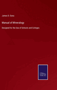 Manual of Mineralogy: Designed for the Use of Schools and Colleges