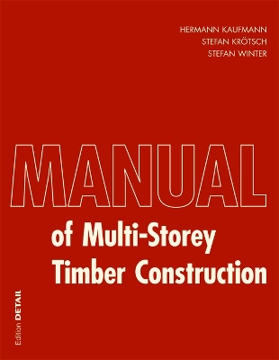 Manual of Multistorey Timber Construction - Kaufmann, Hermann, and Krotsch, Stefan, and Winter, Stefan