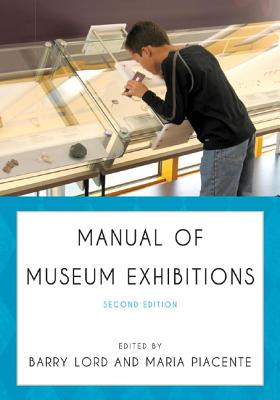 Manual of Museum Exhibitions - Lord, Barry (Editor), and Piacente, Maria (Editor)