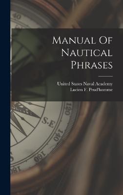 Manual Of Nautical Phrases - Prud'homme, Lucien F, and United States Naval Academy (Creator)