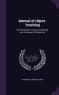 Manual of Object-Teaching: With Illustrative Lessons in Methods and the Science of Education