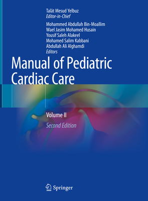 Manual of Pediatric Cardiac Care: Volume II - Yelbuz, Talt Mesud (Editor-in-chief), and Bin-Moallim, Mohammed Abdullah (Editor), and Husain, Wael Jasim Mohamed (Editor)