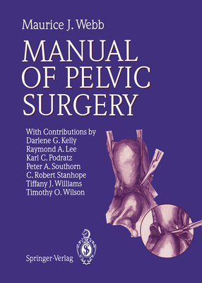Manual of Pelvic Surgery - Webb, Maurice J, MD, and Kelly, D G (Contributions by), and Lee, R a (Contributions by)