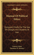 Manual Of Political Ethics: Designed Chiefly For The Use Of Colleges And Students At Law