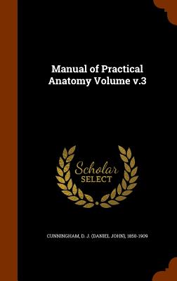 Manual of Practical Anatomy Volume v.3 - Cunningham, D J (Daniel John) 1850-19 (Creator)