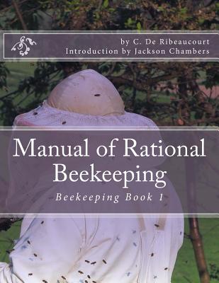 Manual of Rational Beekeeping: Beekeeping Book 1 - Chambers, Jackson (Introduction by), and De Ribeaucourt, C