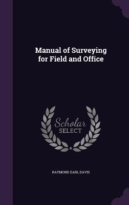 Manual of Surveying for Field and Office - Davis, Raymond Earl