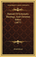 Manual Of Systematic Theology, And Christian Ethics (1877)