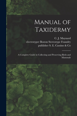 Manual of Taxidermy: a Complete Guide in Collecting and Preserving Birds and Mammals - Maynard, C J (Charles Johnson) 184 (Creator), and Boston Stereotype Foundry, Electrotyper (Creator), and S E Cassino & Co...