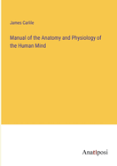 Manual of the Anatomy and Physiology of the Human Mind