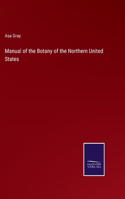 Manual of the Botany of the Northern United States - Gray, Asa