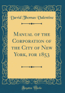 Manual of the Corporation of the City of New York, for 1853 (Classic Reprint)