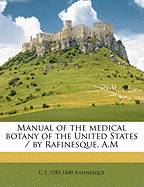 Manual of the Medical Botany of the United States / By Rafinesque, A.M