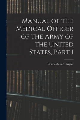 Manual of the Medical Officer of the Army of the United States, Part 1 - Tripler, Charles Stuart