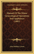 Manual of the Minor Gynecological Operations and Appliances (1883)