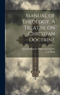 Manual of Theology. a Treatise on Christian Doctrine