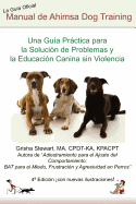 Manual Oficial de Ahimsa Dog Training: Una Gu?a Prßctica para la Soluci?n de Problemas y la Educaci?n Canina sin Violencia