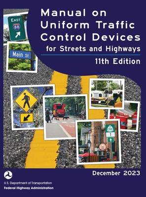 Manual on Uniform Traffic Control Devices for Streets and Highways (MUTCD) 11th Edition, December 2023 (Complete Book, Hardcover, Color Print) National Standards for Traffic Control Devices - U S Department of Transportation, and Federal Highway Administration