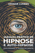 Manual Prtico de Hipnose e Auto-Hipnose: Explorando o Poder da Mente