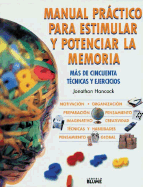 Manual Practico Para Estimular y Potenciar la Memoria: Mas de Cincuenta Tecnicas y Ejercicios