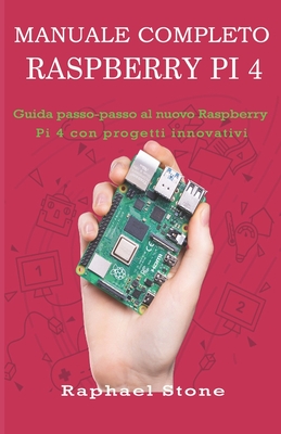 Manuale Completo Raspberry Pi 4: Guida passo-passo al nuovo Raspberry Pi 4 con progetti innovativi - Stone, Raphael