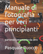 Manuale di fotografia per veri principianti: partendo veramente da zero