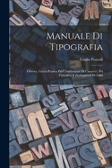 Manuale Di Tipografia; Ovvero, Guida Pratica Pei Combinatori Di Caratteri, Pei Torcolieri E Pei Legatori Di Libri