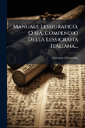 Manuale Lessigrafico, O Sia, Compendio Della Lessigraf-a Italiana...
