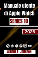 Manuale utente di Apple Watch Series 10: Una guida completa per l'impostazione, la personalizzazione e lo sblocco di funzionalit? nascoste per l'uso quotidiano