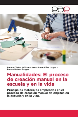 Manualidades: El proceso de creaci?n manual en la escuela y en la vida - Clairat Wilson, Rub?n, and El?as Logas, Juana Irene, and Matos Borges, Renn