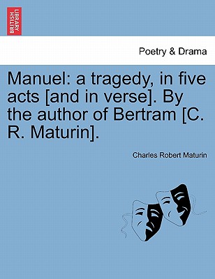 Manuel: A Tragedy, in Five Acts [And in Verse]. by the Author of Bertram [C. R. Maturin]. - Maturin, Charles Robert