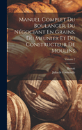 Manuel Complet Du Boulanger, Du Ngociant En Grains, Du Meunier Et Du Constructeur De Moulins; Volume 2