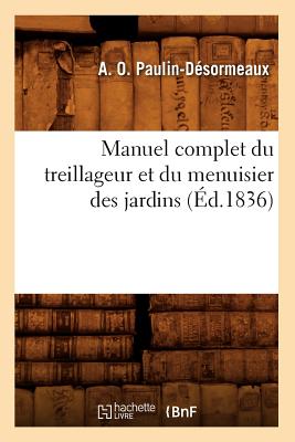 Manuel Complet Du Treillageur Et Du Menuisier Des Jardins (?d.1836) - Barine, Fran?ois-Louis-Claude