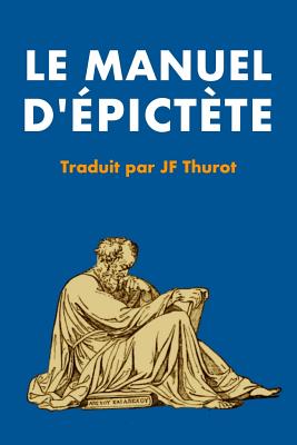 Manuel d'pictte: Prcd d'Une tude Sur La Philosophie d'pictte Et Des Stociens - Thurot, Jf (Translated by), and Epictete