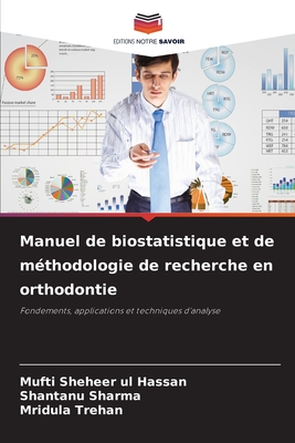 Manuel de biostatistique et de m?thodologie de recherche en orthodontie - Sheheer Ul Hassan, Mufti, and Sharma, Shantanu, and Trehan, Mridula