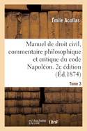 Manuel de Droit Civil, Commentaire Philosophique Et Critique Du Code Napolon. 2e dition. Tome 3: Contenant l'Expos Complet Des Systmes Juridiques